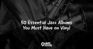 50 Essential Jazz Albums You Must Have on Vinyl
